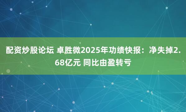 配资炒股论坛 卓胜微2025年功绩快报：净失掉2.68亿元 同比由盈转亏