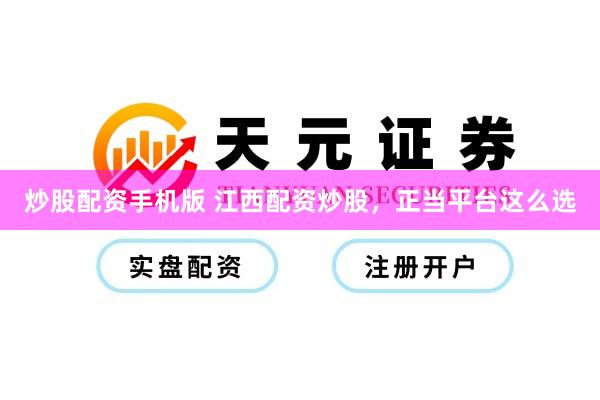 炒股配资手机版 江西配资炒股，正当平台这么选